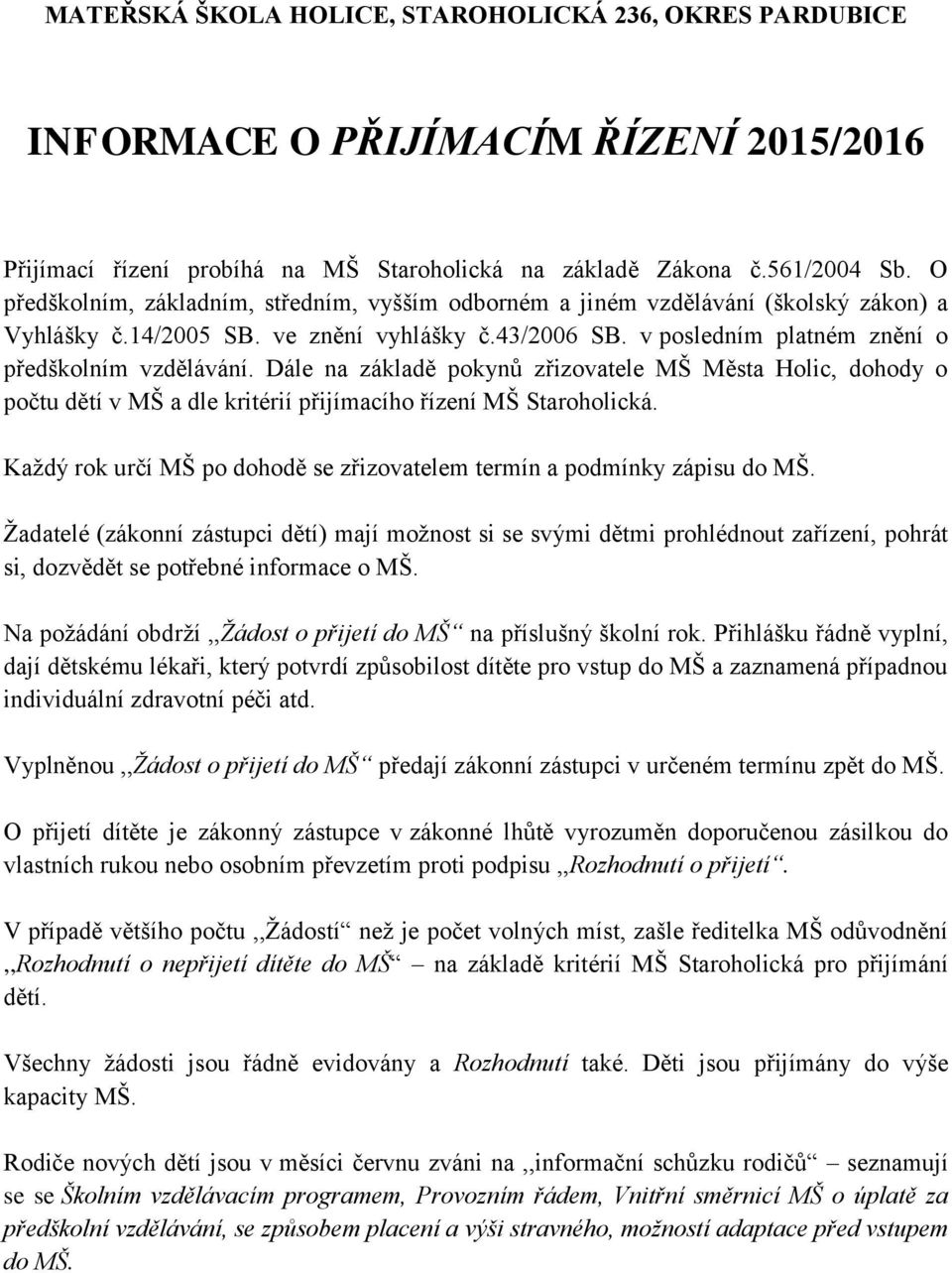 Dále na základě pokynů zřizovatele MŠ Města Holic, dohody o počtu dětí v MŠ a dle kritérií přijímacího řízení MŠ Staroholická.