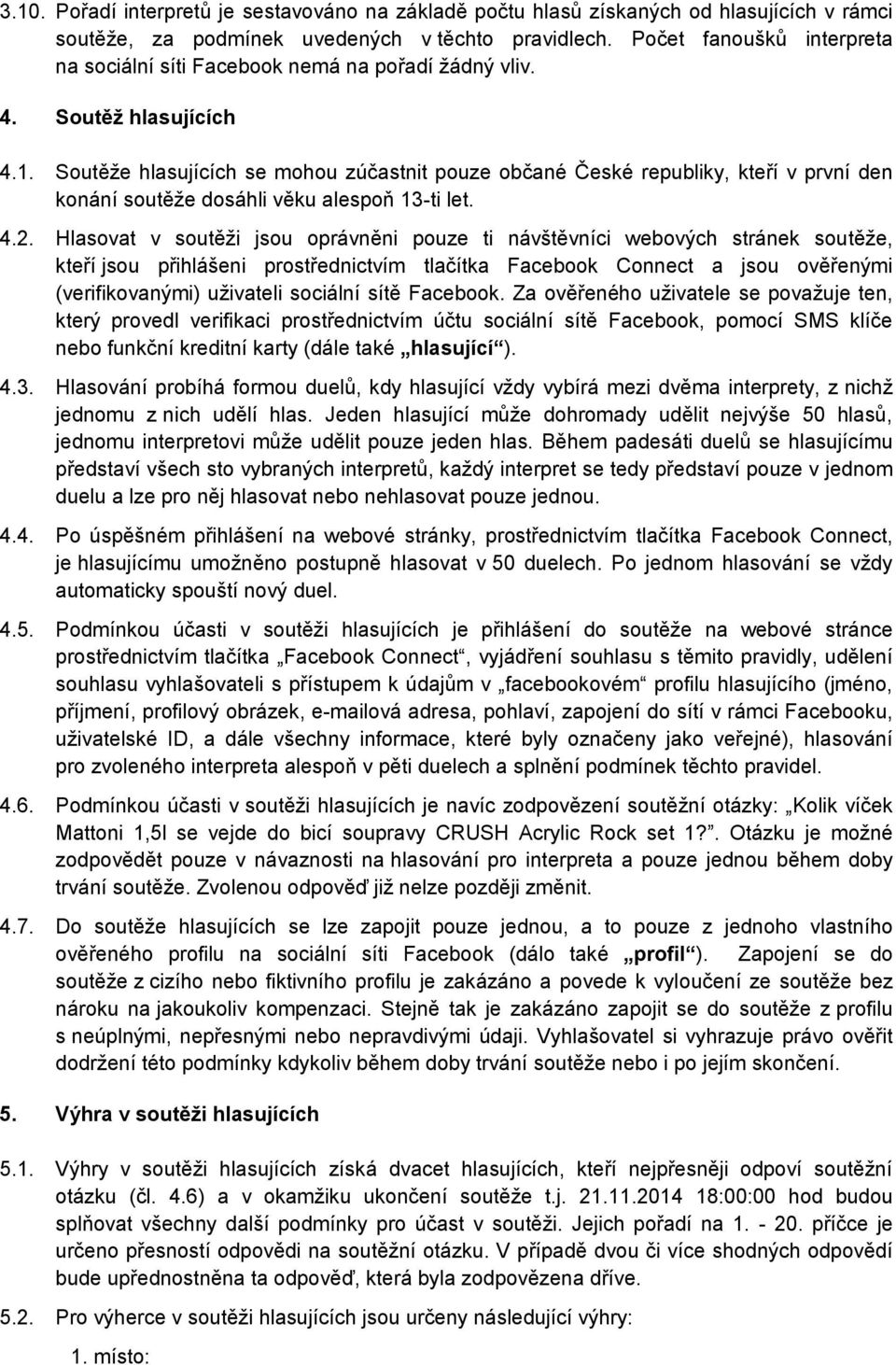 Soutěže hlasujících se mohou zúčastnit pouze občané České republiky, kteří v první den konání soutěže dosáhli věku alespoň 13-ti let. 4.2.