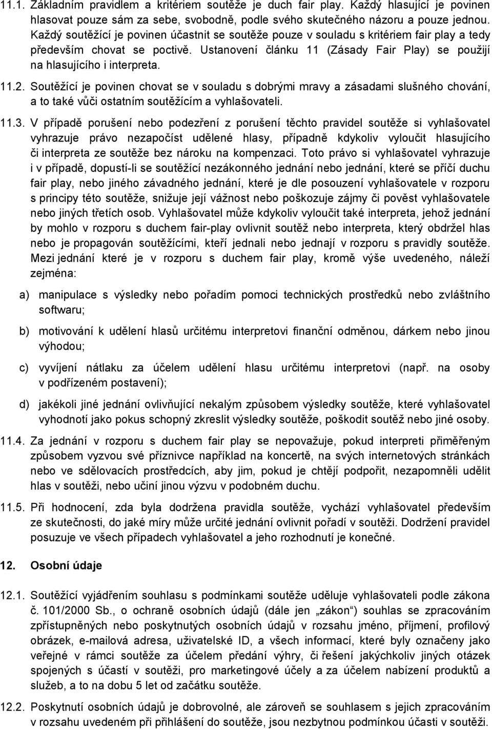 11.2. Soutěžící je povinen chovat se v souladu s dobrými mravy a zásadami slušného chování, a to také vůči ostatním soutěžícím a vyhlašovateli. 11.3.