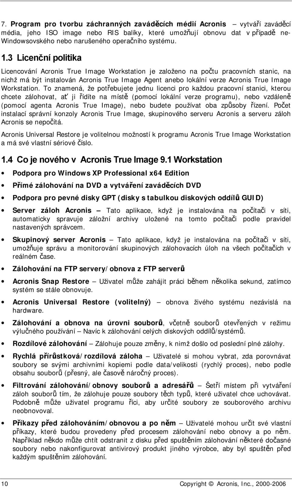 3 Licenční politika Licencování Acronis True Image Workstation je založeno na počtu pracovních stanic, na nichž má být instalován Acronis True Image Agent anebo lokální verze Acronis True Image