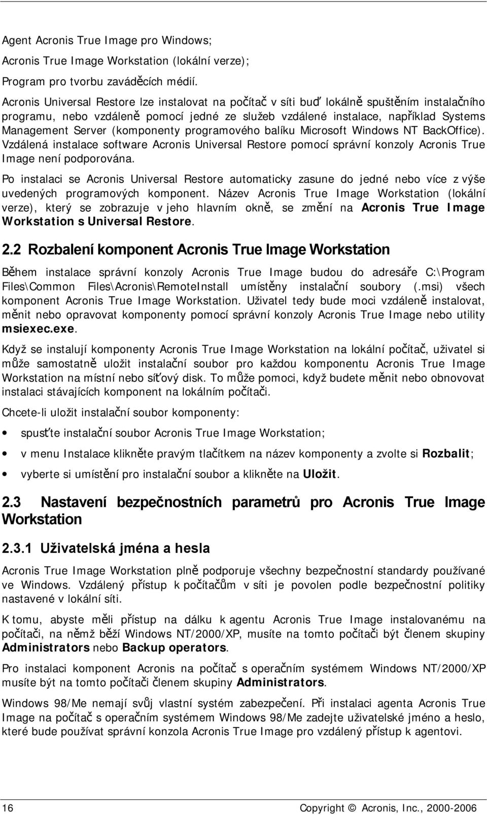 (komponenty programového balíku Microsoft Windows NT BackOffice). Vzdálená instalace software Acronis Universal Restore pomocí správní konzoly Acronis True Image není podporována.