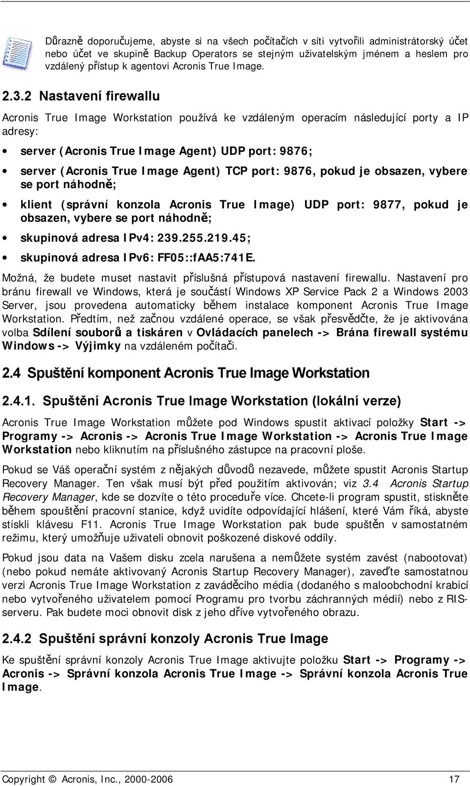 2 Nastavení firewallu Acronis True Image Workstation používá ke vzdáleným operacím následující porty a IP adresy: server (Acronis True Image Agent) UDP port: 9876; server (Acronis True Image Agent)