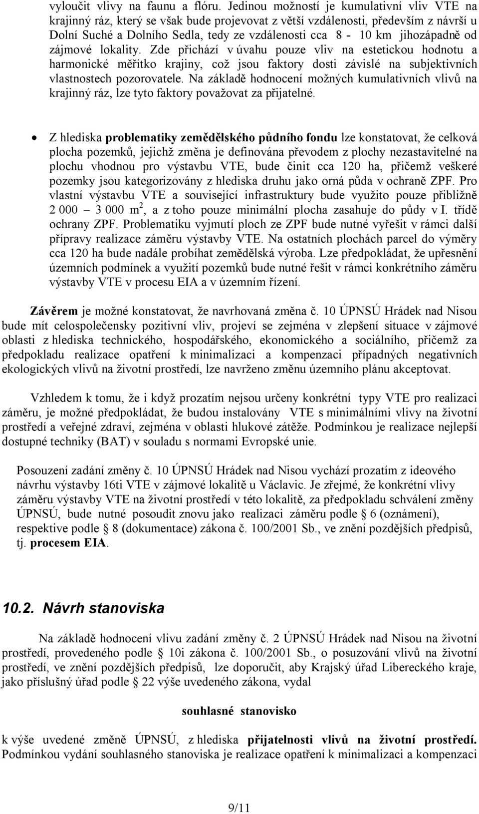 jihozápadně od zájmové lokality. Zde přichází v úvahu pouze vliv na estetickou hodnotu a harmonické měřítko krajiny, což jsou faktory dosti závislé na subjektivních vlastnostech pozorovatele.