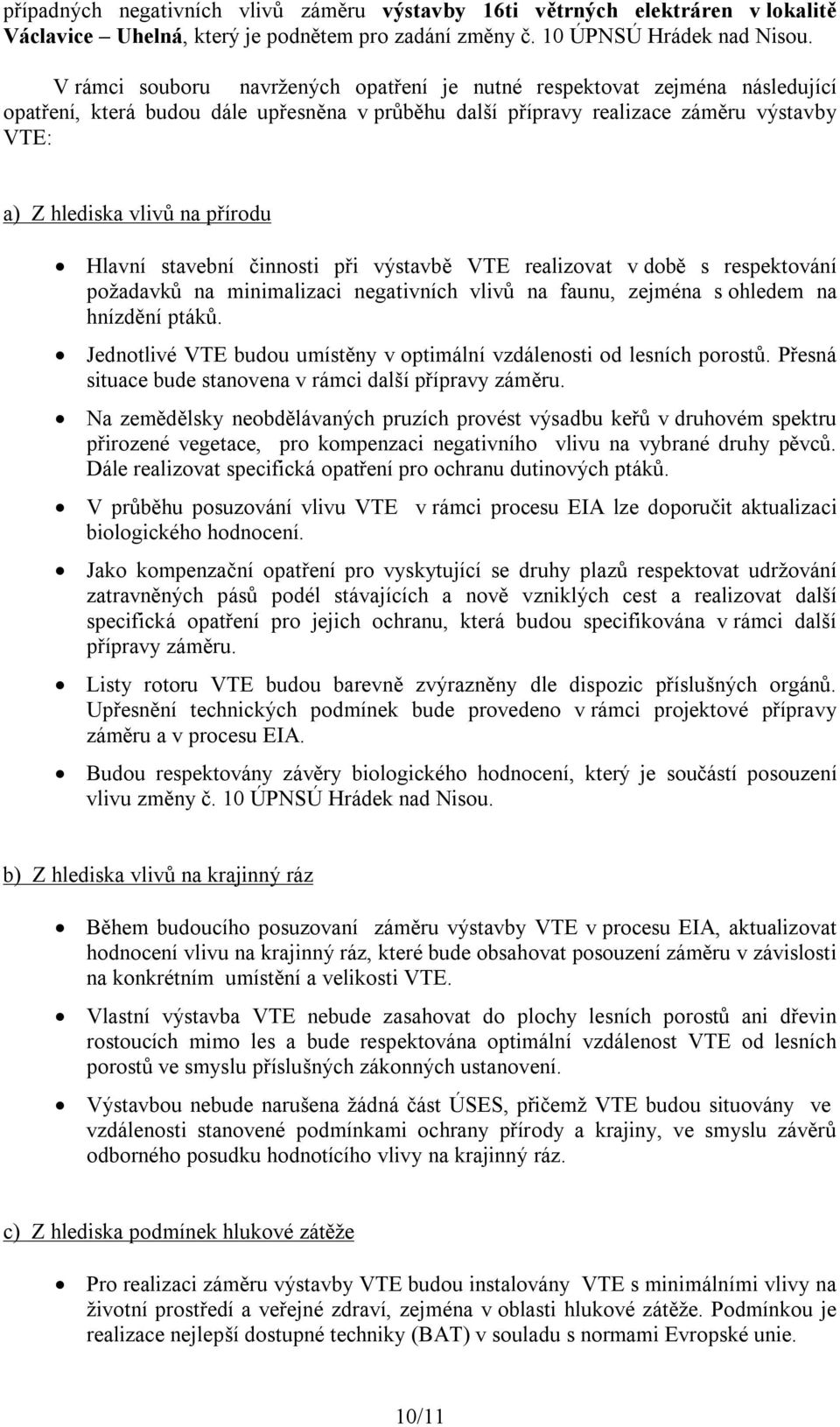 přírodu Hlavní stavební činnosti při výstavbě VTE realizovat v době s respektování požadavků na minimalizaci negativních vlivů na faunu, zejména s ohledem na hnízdění ptáků.