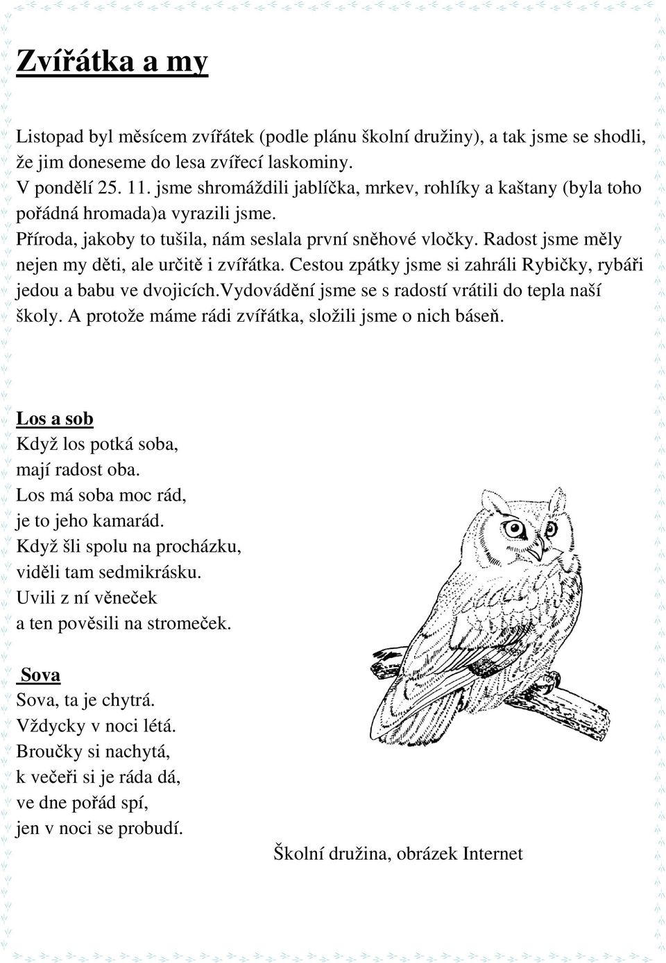 Radost jsme měly nejen my děti, ale určitě i zvířátka. Cestou zpátky jsme si zahráli Rybičky, rybáři jedou a babu ve dvojicích.vydovádění jsme se s radostí vrátili do tepla naší školy.