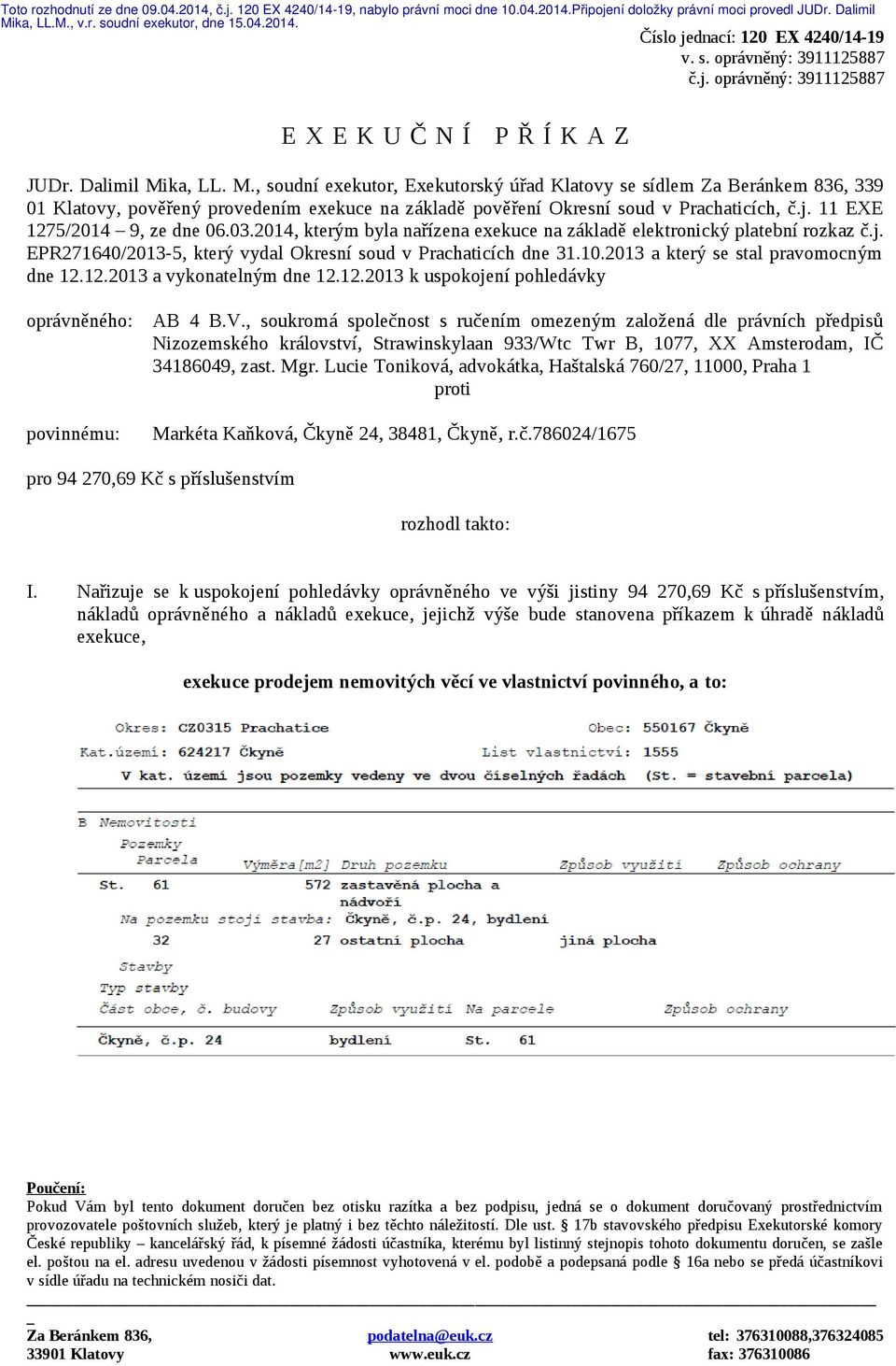 ka, LL. M., soudní exekutor, Exekutorský úřad Klatovy se sídlem Za Beránkem 836, 339 01 Klatovy, pověřený provedením exekuce na základě pověření Okresní soud v Prachaticích, č.j.