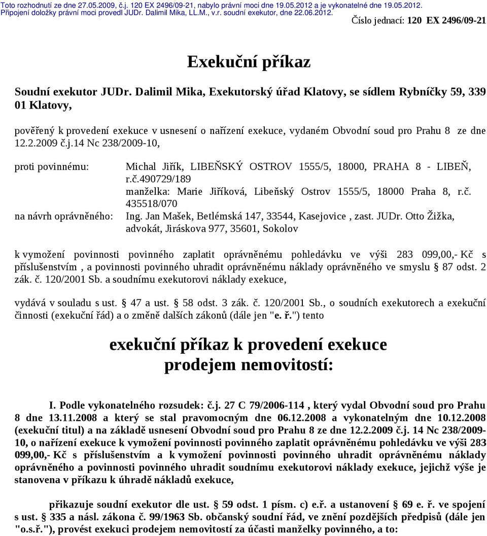 Dalimil Mika, Exekutorský úřad Klatovy, se sídlem Rybníčky 59, 339 01 Klatovy, pověřený k provedení exekuce v usnesení o nařízení exekuce, vydaném Obvodní soud pro Prahu 8 ze dne 12.2.2009 č.j.