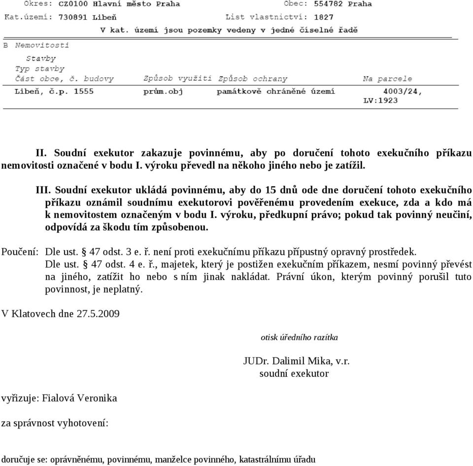 výroku, předkupní právo; pokud tak povinný neučiní, odpovídá za škodu tím způsobenou. Poučení: Dle ust. 47 odst. 3 e. ř. není proti exekučnímu příkazu přípustný opravný prostředek. Dle ust. 47 odst. 4 e.