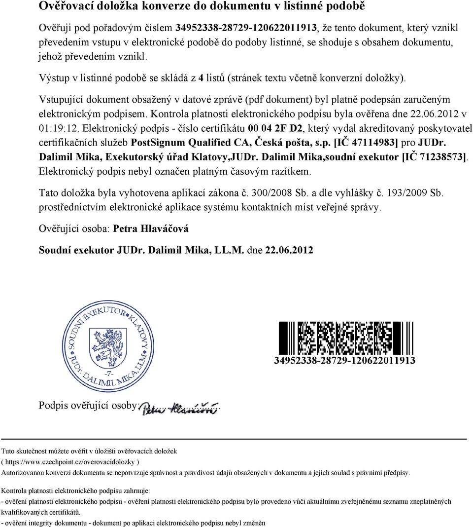 Vstupující dokument obsažený v datové zprávě (pdf dokument) byl platně podepsán zaručeným elektronickým podpisem. Kontrola platnosti elektronického podpisu byla ověřena dne 22.06.2012 v 01:19:12.