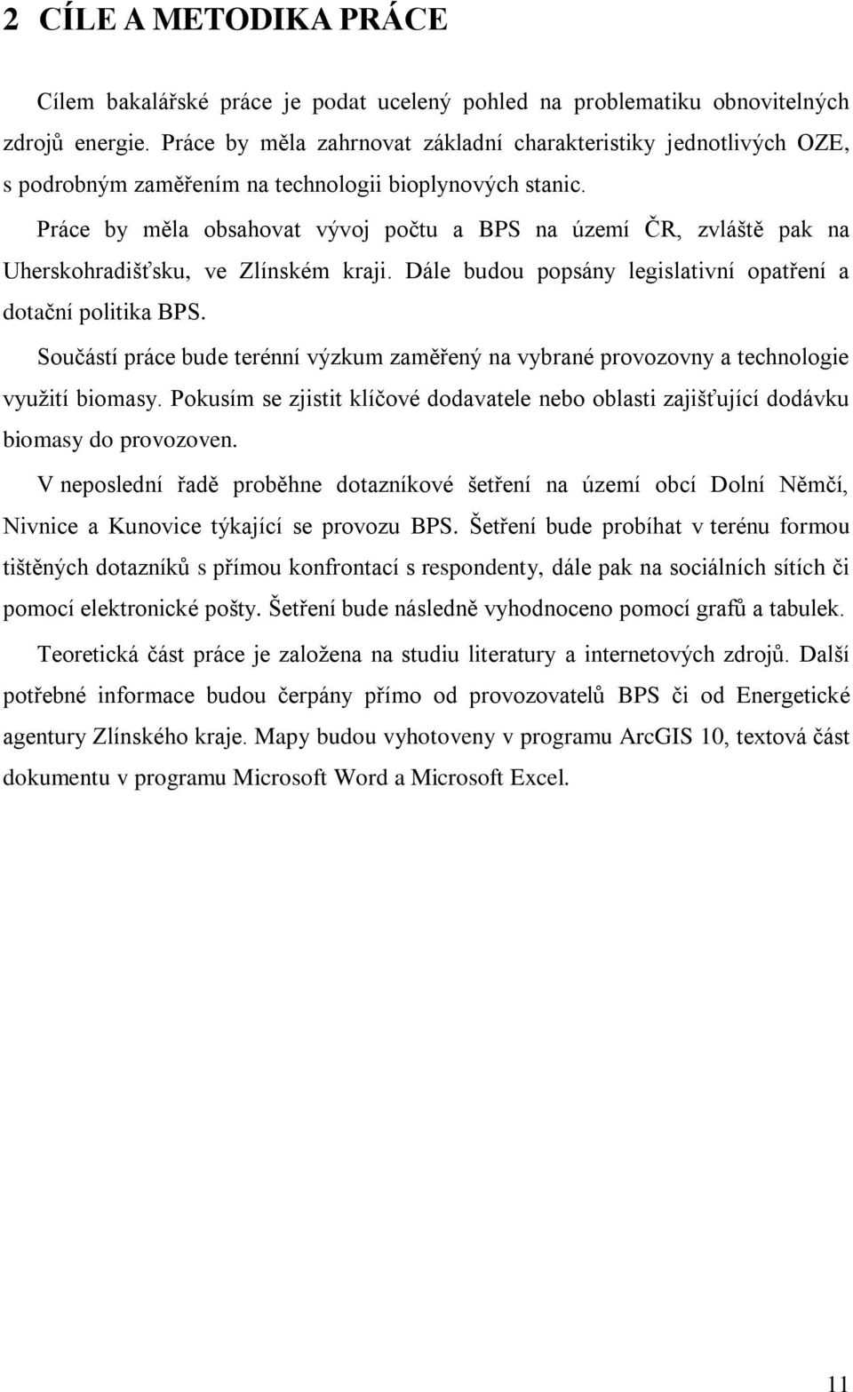 Práce by měla obsahovat vývoj počtu a BPS na území ČR, zvláště pak na Uherskohradišťsku, ve Zlínském kraji. Dále budou popsány legislativní opatření a dotační politika BPS.