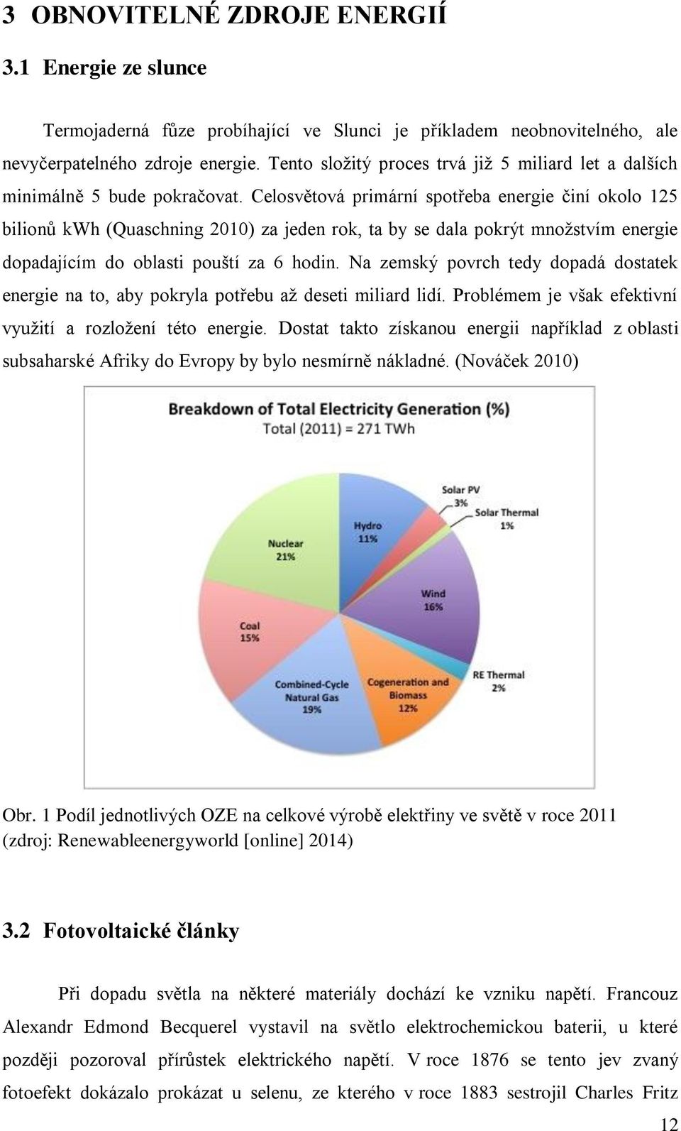 Celosvětová primární spotřeba energie činí okolo 125 bilionů kwh (Quaschning 2010) za jeden rok, ta by se dala pokrýt množstvím energie dopadajícím do oblasti pouští za 6 hodin.