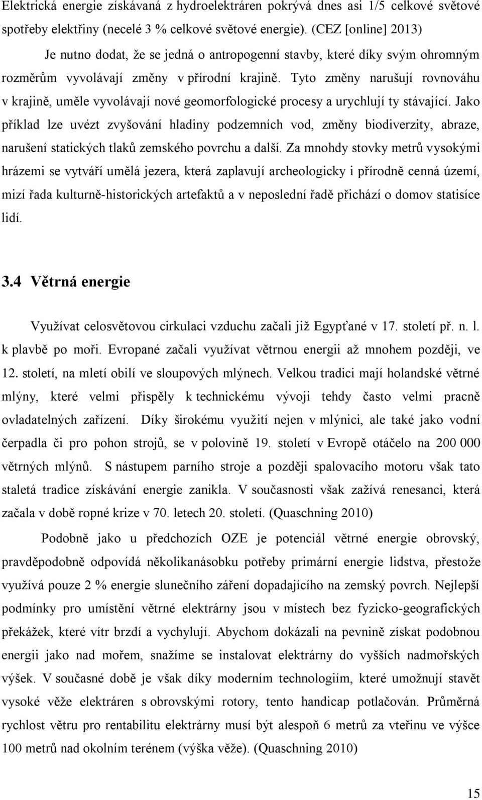 Tyto změny narušují rovnováhu v krajině, uměle vyvolávají nové geomorfologické procesy a urychlují ty stávající.