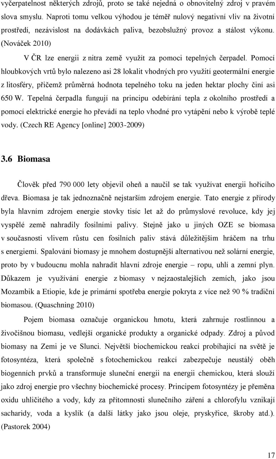 (Nováček 2010) V ČR lze energii z nitra země využít za pomoci tepelných čerpadel.