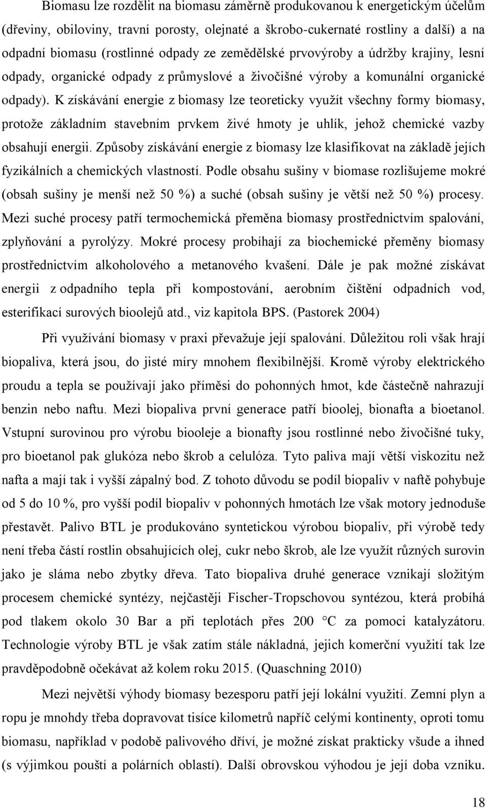 K získávání energie z biomasy lze teoreticky využít všechny formy biomasy, protože základním stavebním prvkem živé hmoty je uhlík, jehož chemické vazby obsahují energii.