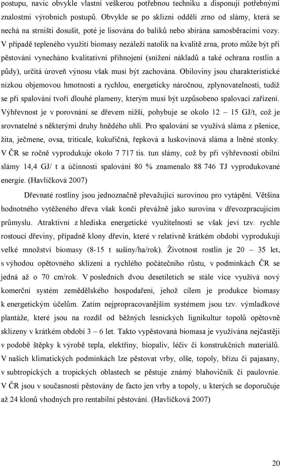 V případě tepleného využití biomasy nezáleží natolik na kvalitě zrna, proto může být při pěstování vynecháno kvalitativní přihnojení (snížení nákladů a také ochrana rostlin a půdy), určitá úroveň