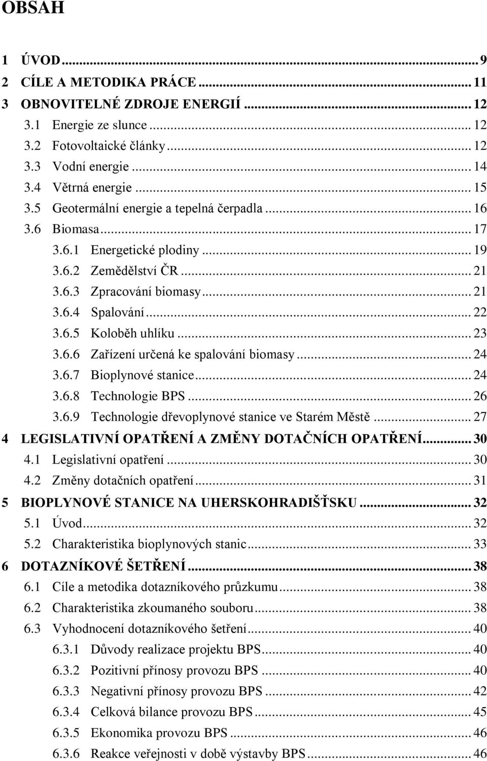 .. 23 3.6.6 Zařízení určená ke spalování biomasy... 24 3.6.7 Bioplynové stanice... 24 3.6.8 Technologie BPS... 26 3.6.9 Technologie dřevoplynové stanice ve Starém Městě.