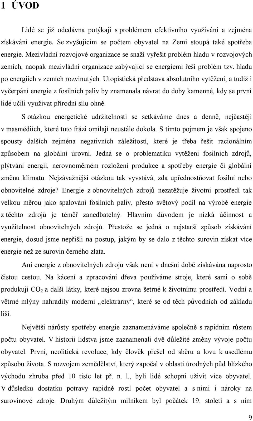 Utopistická představa absolutního vytěžení, a tudíž i vyčerpání energie z fosilních paliv by znamenala návrat do doby kamenné, kdy se první lidé učili využívat přírodní sílu ohně.