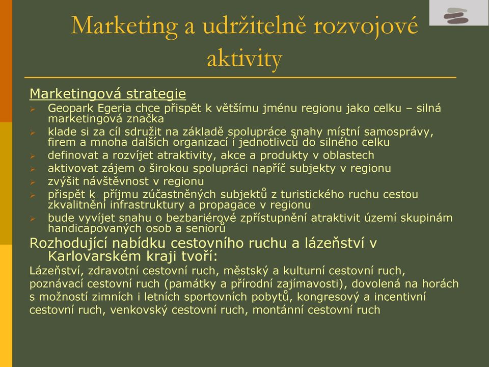 subjekty v regionu zvýšit návštěvnost v regionu přispět k příjmu zúčastněných subjektů z turistického ruchu cestou zkvalitnění infrastruktury a propagace v regionu bude vyvíjet snahu o bezbariérové