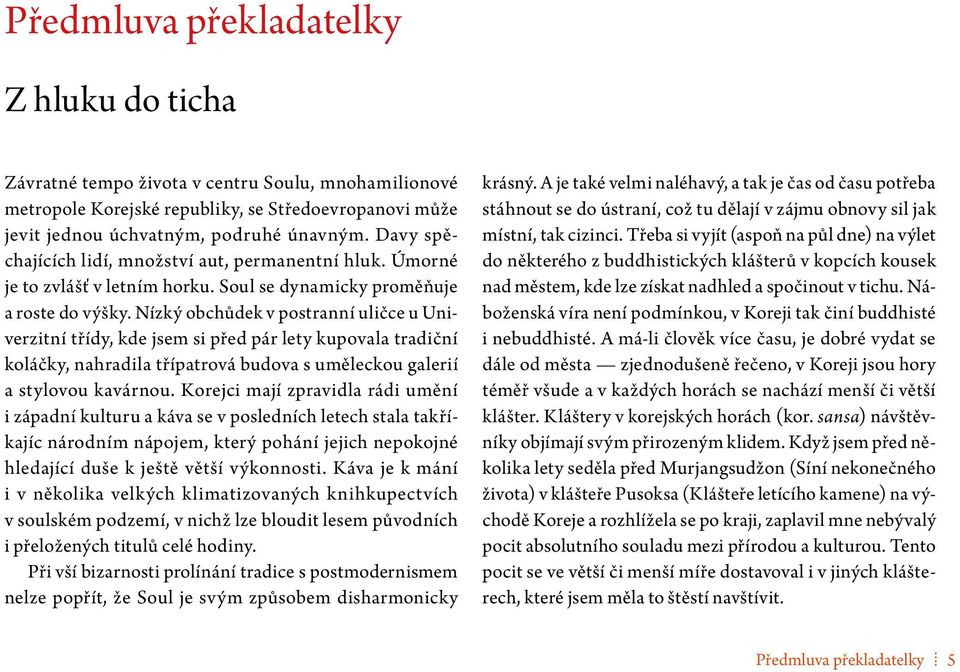 Nízký obchůdek v postranní uličce u Univerzitní třídy, kde jsem si před pár lety kupovala tradiční koláčky, nahradila třípatrová budova s uměleckou galerií a stylovou kavárnou.