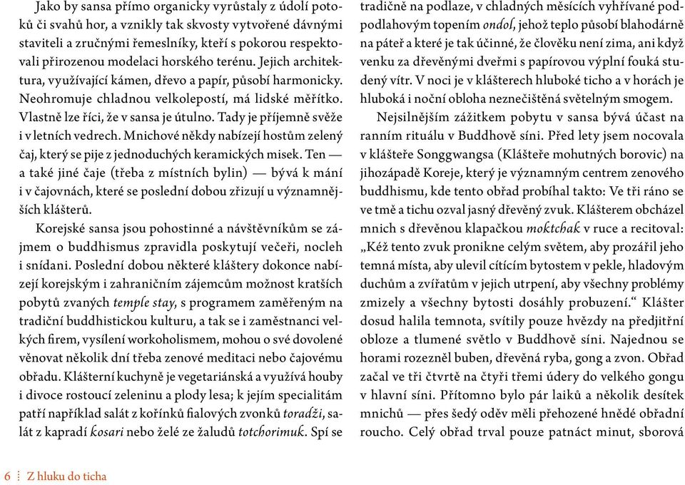 Tady je příjemně svěže i v letních vedrech. Mnichové někdy nabízejí hostům zelený čaj, který se pije z jednoduchých keramických misek.