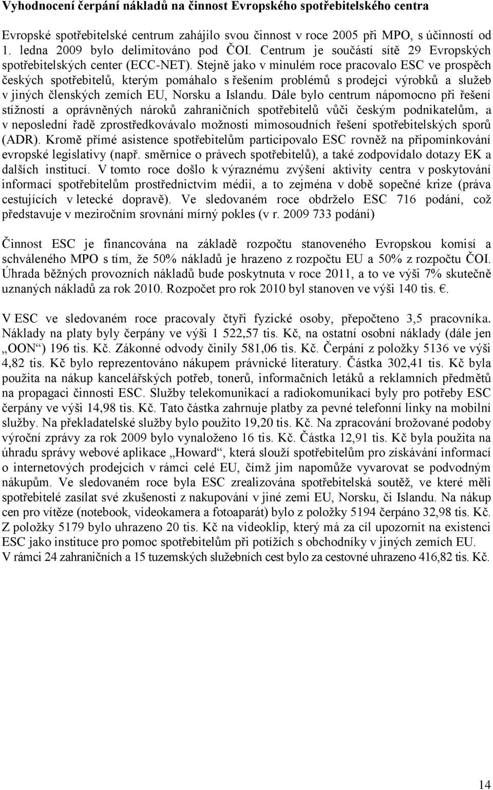 Stejně jako v minulém roce pracovalo ESC ve prospěch českých spotřebitelů, kterým pomáhalo s řešením problémů s prodejci výrobků a služeb v jiných členských zemích EU, Norsku a Islandu.