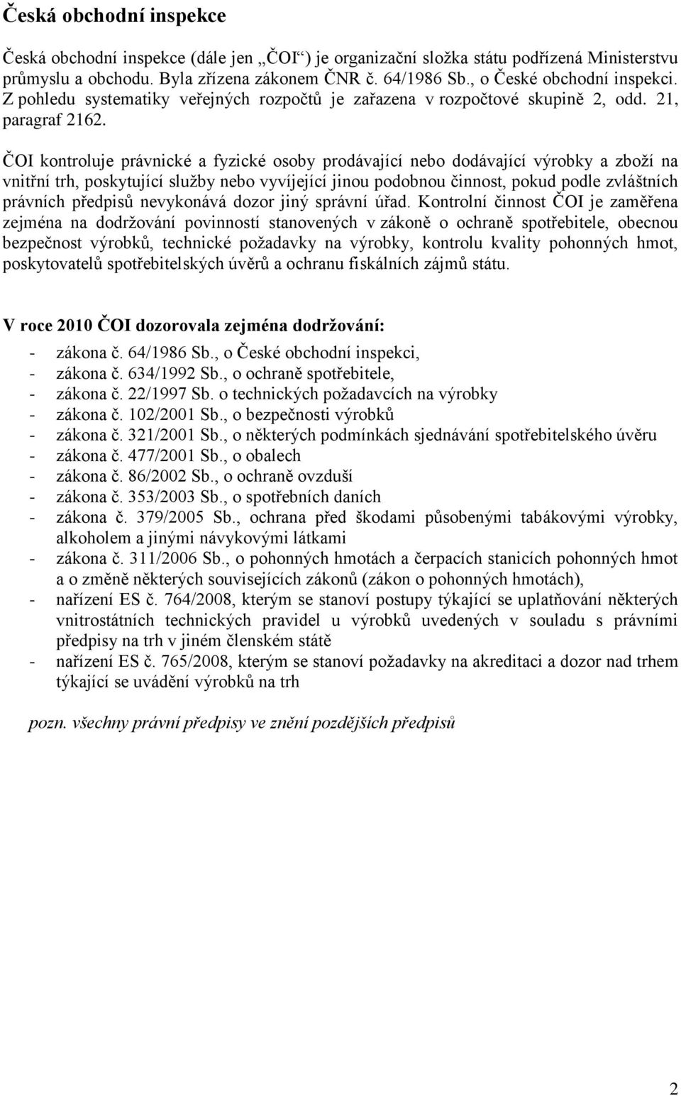 ČOI kontroluje právnické a fyzické osoby prodávající nebo dodávající výrobky a zboží na vnitřní trh, poskytující služby nebo vyvíjející jinou podobnou činnost, pokud podle zvláštních právních