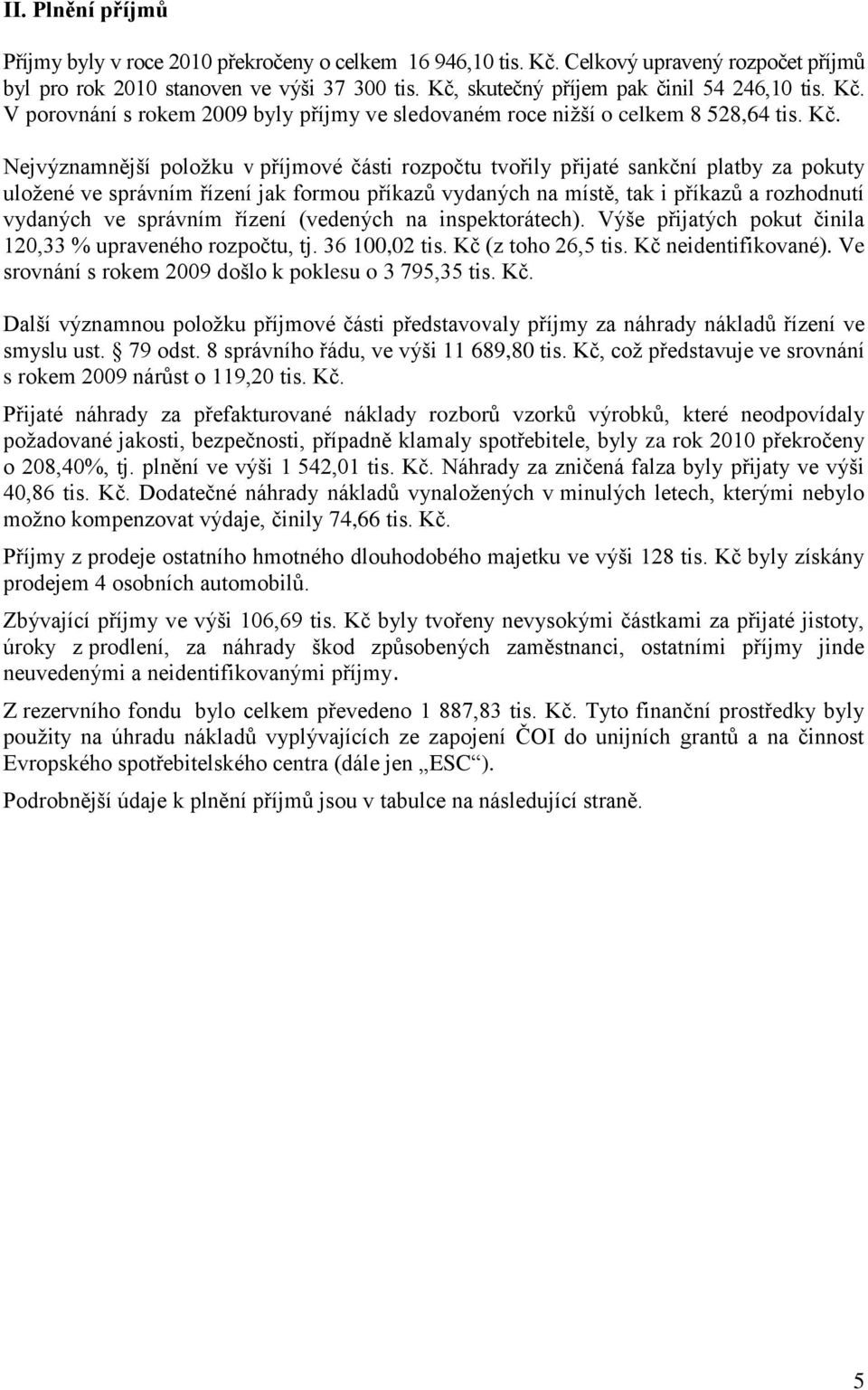 V porovnání s rokem 2009 byly příjmy ve sledovaném roce nižší o celkem 8 528,64 tis. Kč.