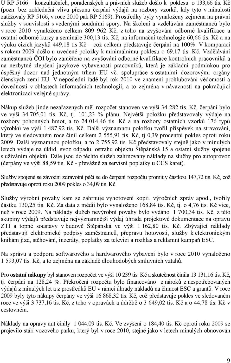 Prostředky byly vynaloženy zejména na právní služby v souvislosti s vedenými soudními spory.