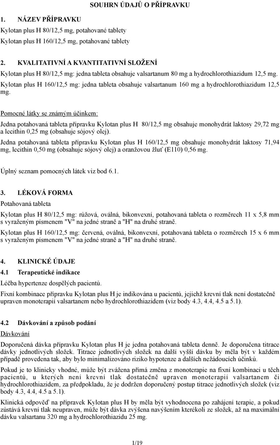 Kylotan plus H 160/12,5 mg: jedna tableta obsahuje valsartanum 160 mg a hydrochlorothiazidum 12,5 mg.