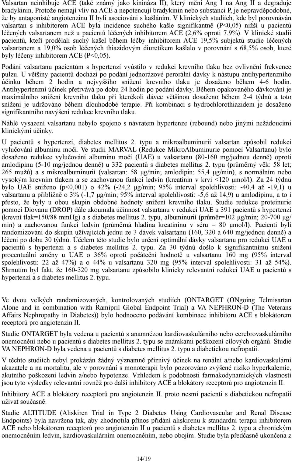 V klinických studiích, kde byl porovnáván valsartan s inhibitorem ACE byla incidence suchého kašle signifikantně (P<0,05) nižší u pacientů léčených valsartanem než u pacientů léčených inhibitorem ACE