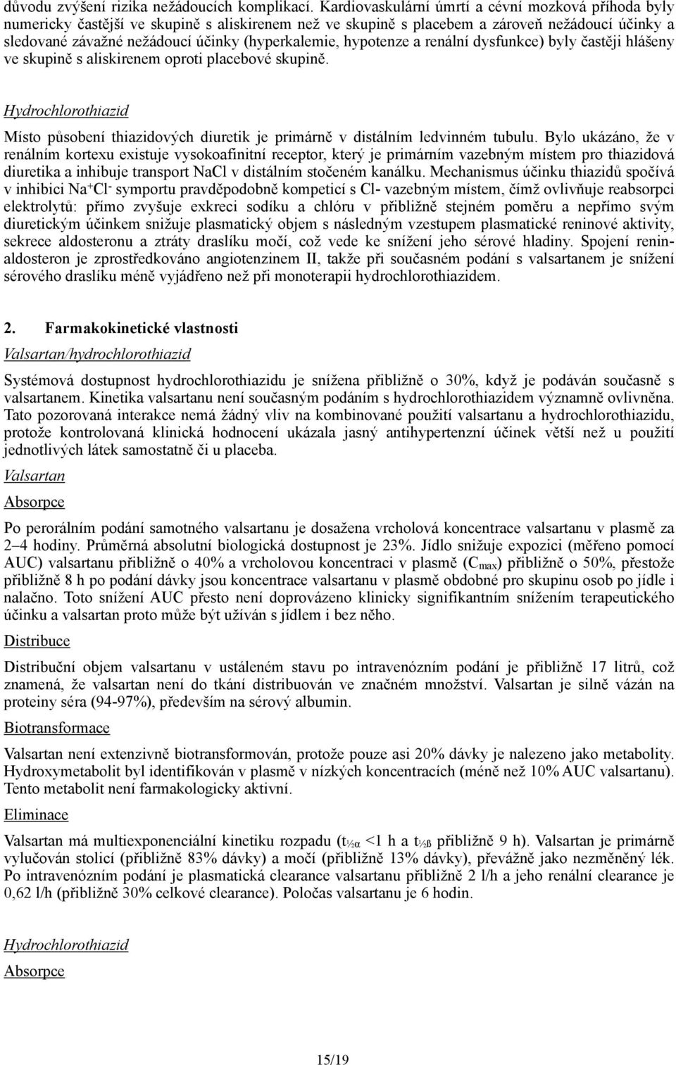 (hyperkalemie, hypotenze a renální dysfunkce) byly častěji hlášeny ve skupině s aliskirenem oproti placebové skupině.