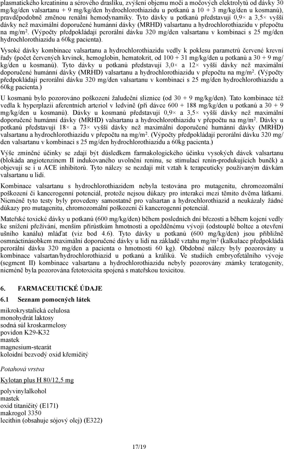 (Výpočty předpokládají perorální dávku 320 mg/den valsartanu v kombinaci s 25 mg/den hydrochlorothiazidu a 60kg pacienta).