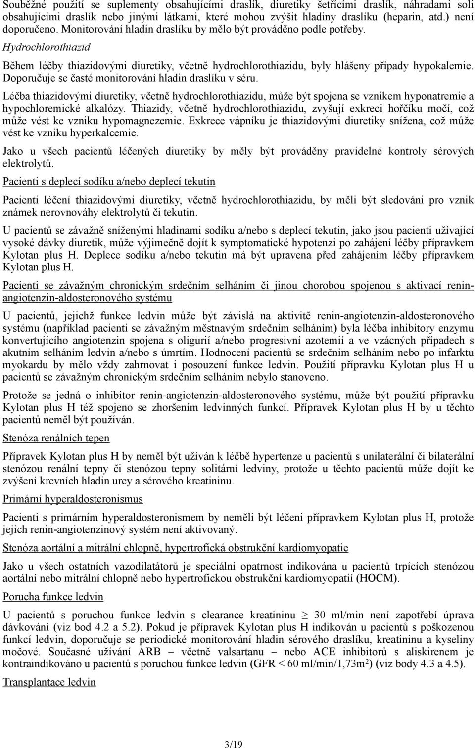 Hydrochlorothiazid Během léčby thiazidovými diuretiky, včetně hydrochlorothiazidu, byly hlášeny případy hypokalemie. Doporučuje se časté monitorování hladin draslíku v séru.