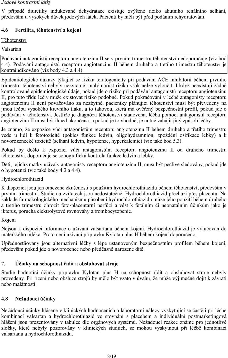 6 Fertilita, těhotenství a kojení Těhotenství Valsartan Podávání antagonistů receptoru angiotenzinu II se v prvním trimestru těhotenství nedoporučuje (viz bod 4.4).