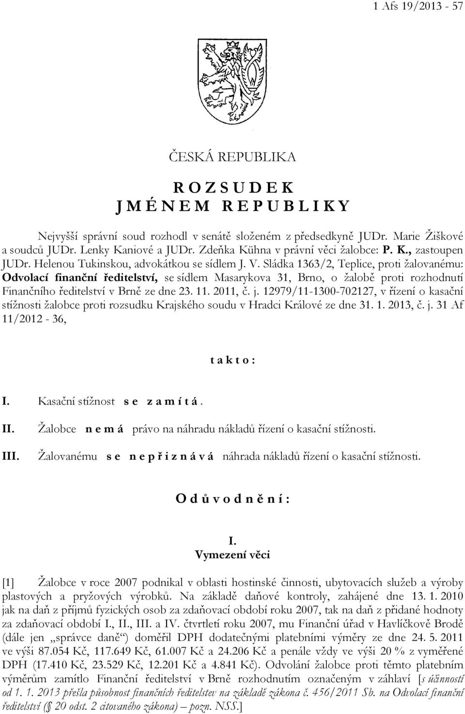 Sládka 1363/2, Teplice, proti žalovanému: Odvolací finanční ředitelství, se sídlem Masarykova 31, Brno, o žalobě proti rozhodnutí Finančního ředitelství v Brně ze dne 23. 11. 2011, č. j.