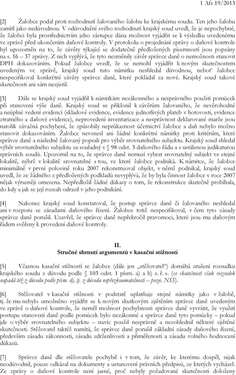 kontroly. V protokolu o projednání zprávy o daňové kontrole byl upozorněn na to, že závěry týkající se dodatečně předložených písemností jsou popsány na s. 16 37 zprávy.