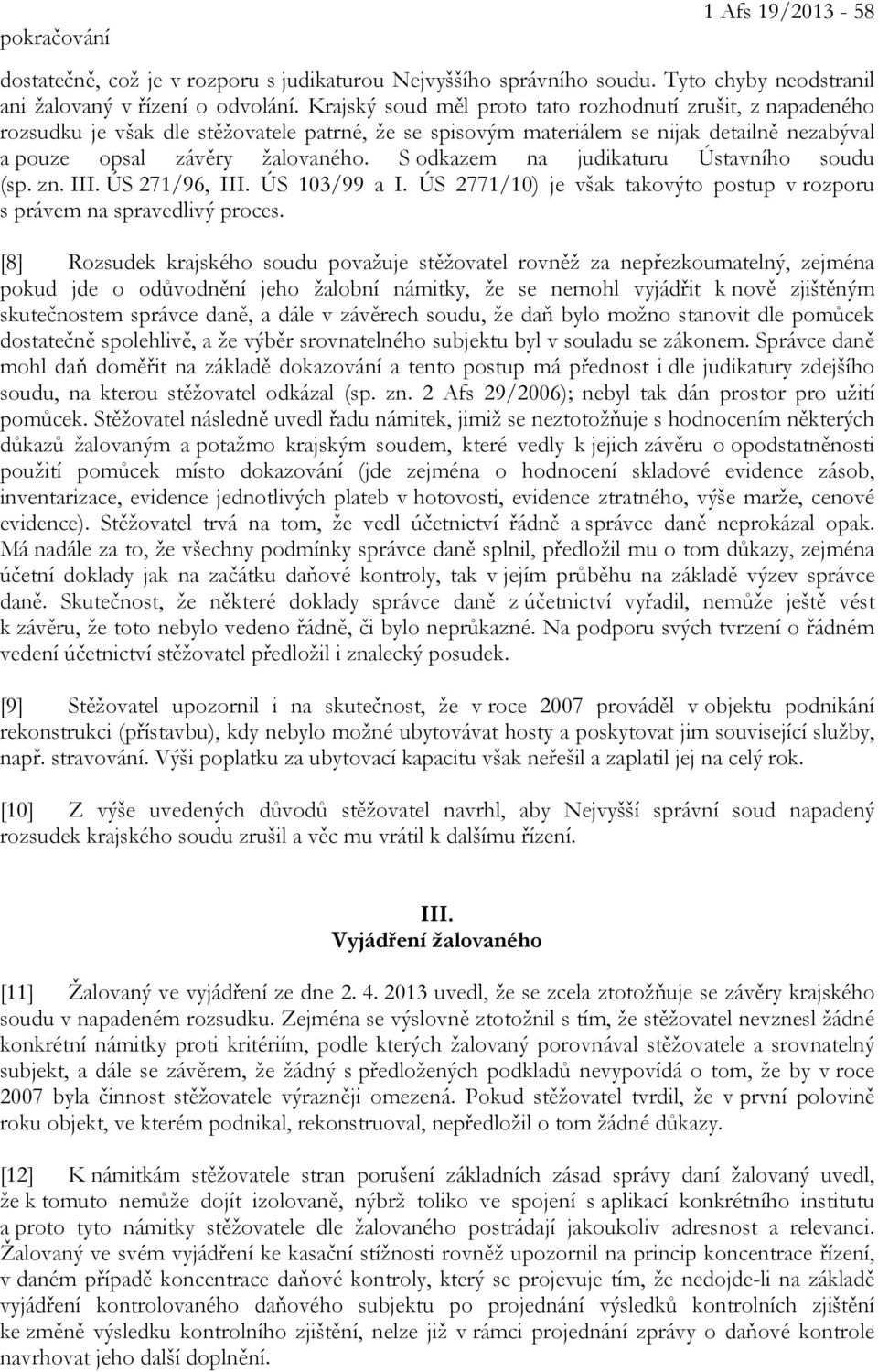 S odkazem na judikaturu Ústavního soudu (sp. zn. III. ÚS 271/96, III. ÚS 103/99 a I. ÚS 2771/10) je však takovýto postup v rozporu s právem na spravedlivý proces.