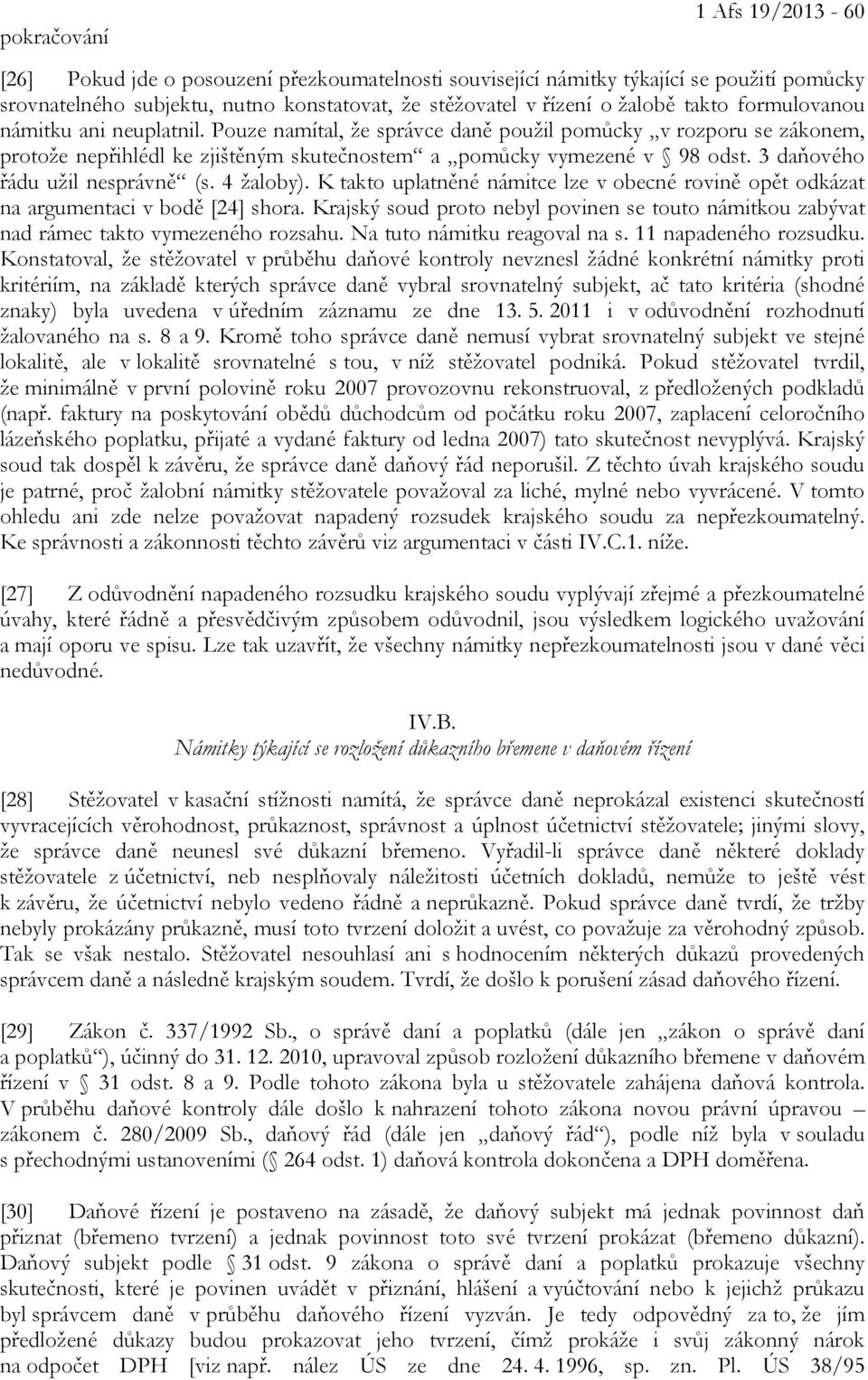 3 daňového řádu užil nesprávně (s. 4 žaloby). K takto uplatněné námitce lze v obecné rovině opět odkázat na argumentaci v bodě [24] shora.