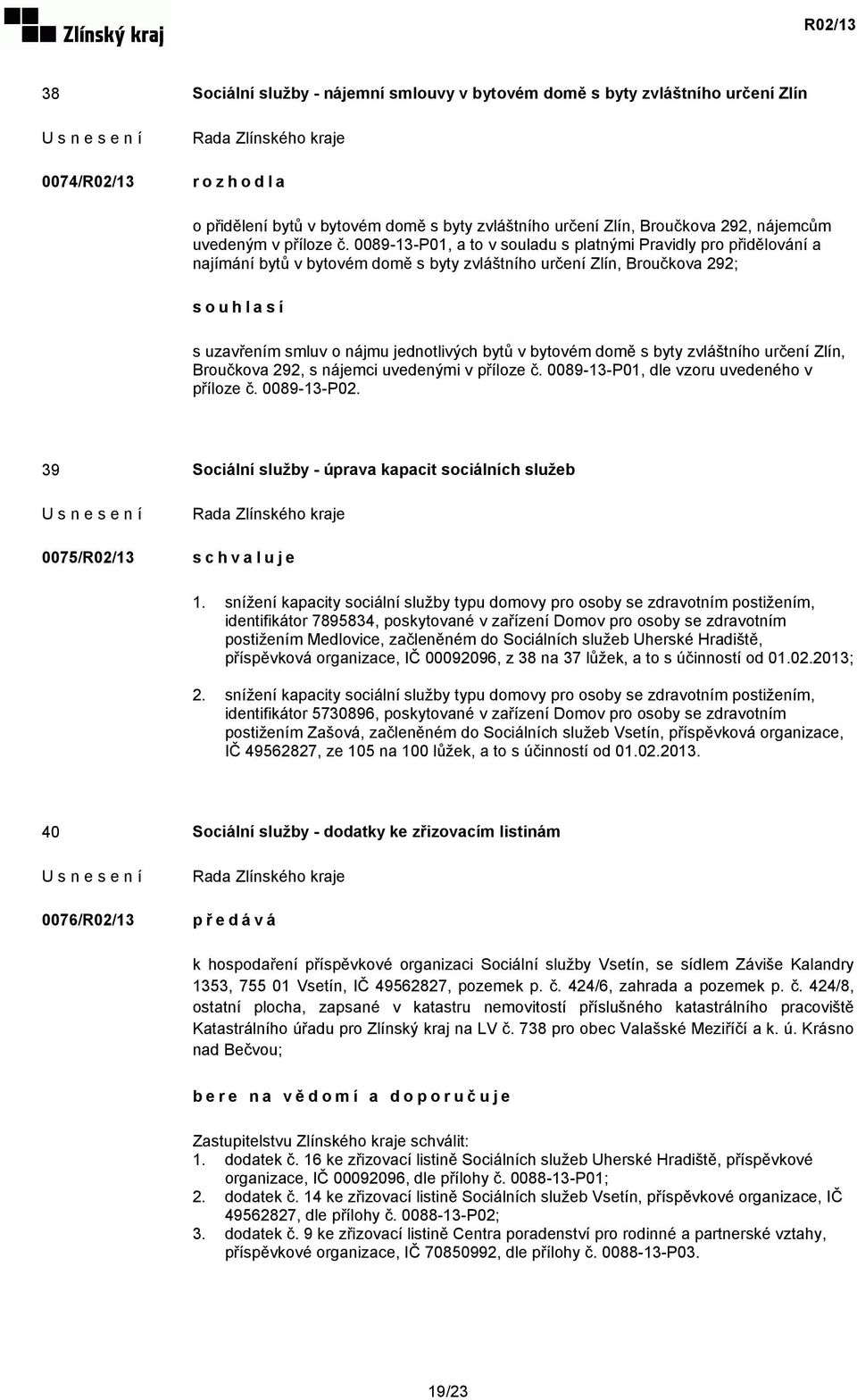 0089-13-P01, a to v souladu s platnými Pravidly pro přidělování a najímání bytů v bytovém domě s byty zvláštního určení Zlín, Broučkova 292; souhlasí s uzavřením smluv o nájmu jednotlivých bytů v