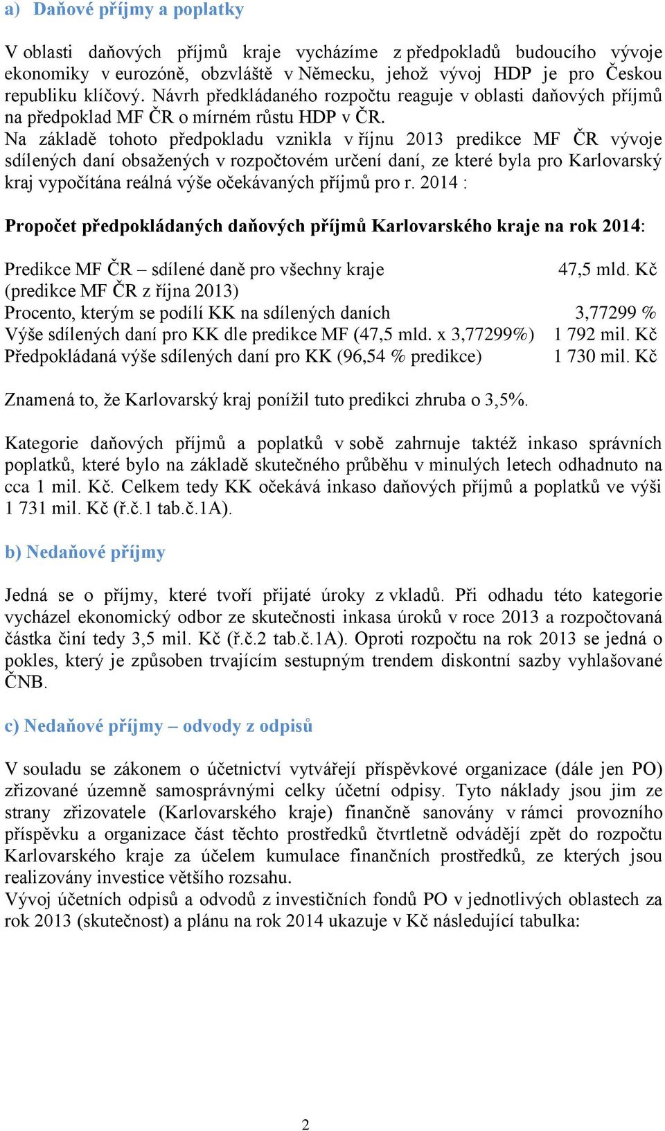 Na základě tohoto předpokladu vznikla v říjnu 2013 predikce MF ČR vývoje sdílených daní obsažených v rozpočtovém určení daní, ze které byla pro Karlovarský kraj vypočítána reálná výše očekávaných