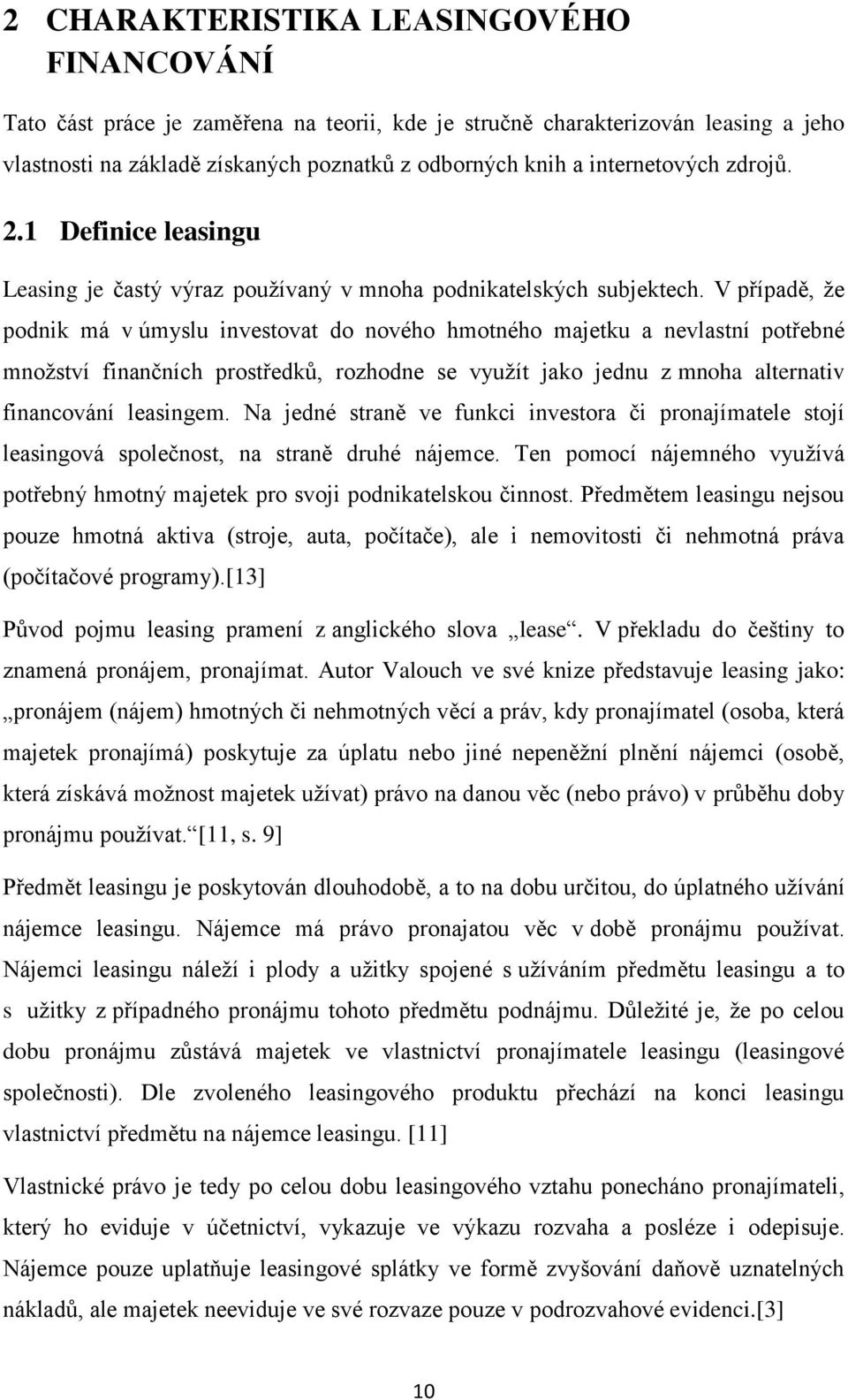 V případě, že podnik má v úmyslu investovat do nového hmotného majetku a nevlastní potřebné množství finančních prostředků, rozhodne se využít jako jednu z mnoha alternativ financování leasingem.