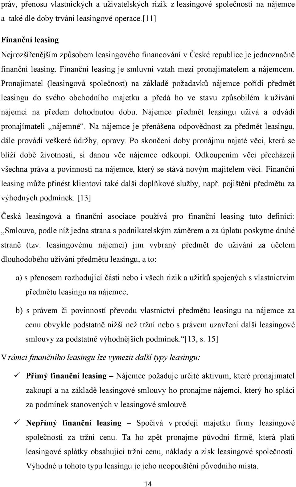 Pronajímatel (leasingová společnost) na základě požadavků nájemce pořídí předmět leasingu do svého obchodního majetku a předá ho ve stavu způsobilém k užívání nájemci na předem dohodnutou dobu.