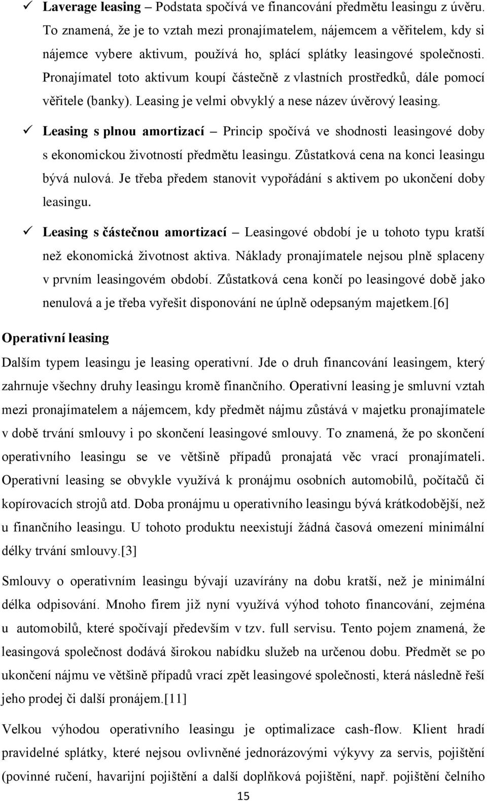 Pronajímatel toto aktivum koupí částečně z vlastních prostředků, dále pomocí věřitele (banky). Leasing je velmi obvyklý a nese název úvěrový leasing.