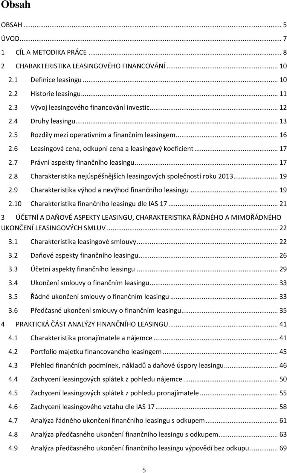 7 Právní aspekty finančního leasingu... 17 2.8 Charakteristika nejúspěšnějších leasingových společností roku 2013... 19 2.9 Charakteristika výhod a nevýhod finančního leasingu... 19 2.10 Charakteristika finančního leasingu dle IAS 17.