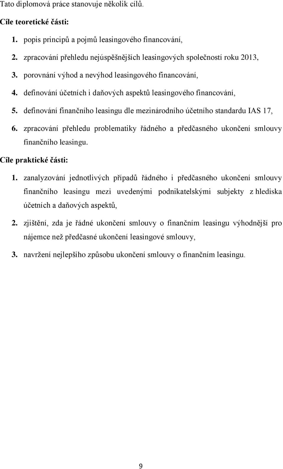 definování finančního leasingu dle mezinárodního účetního standardu IAS 17, 6. zpracování přehledu problematiky řádného a předčasného ukončení smlouvy finančního leasingu. Cíle praktické části: 1.