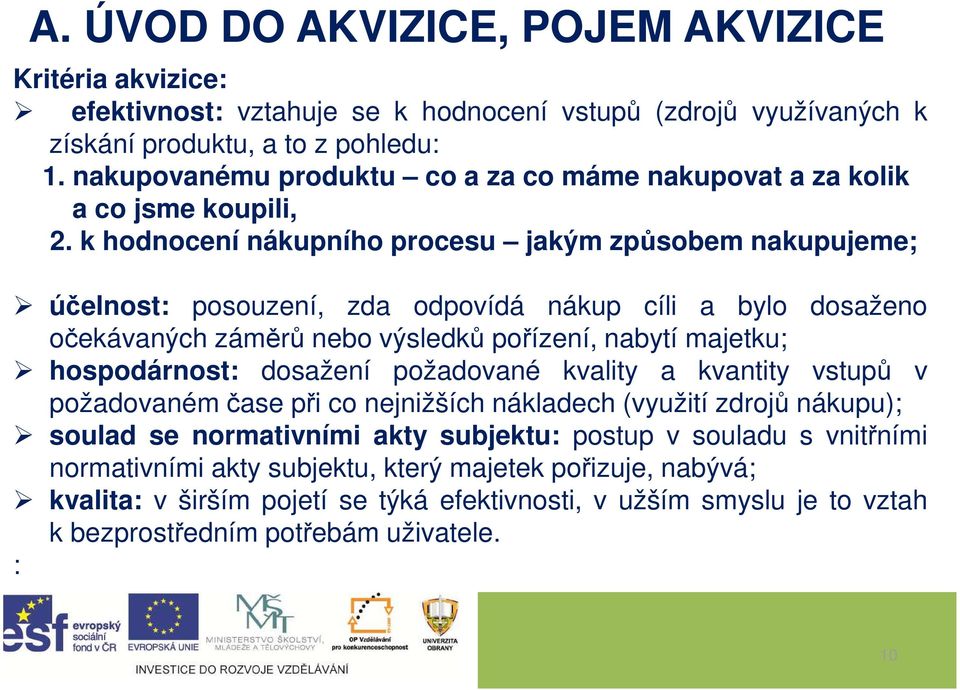 k hodnocení nákupního procesu jakým způsobem nakupujeme; účelnost: posouzení, zda odpovídá nákup cíli a bylo dosaženo očekávaných záměrů nebo výsledků pořízení, nabytí majetku; hospodárnost: