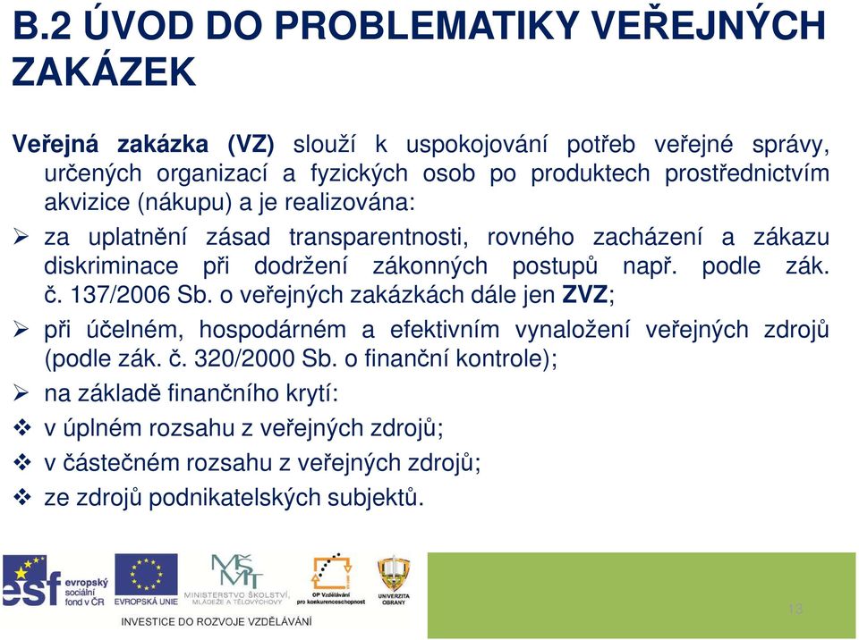 např. podle zák. č. 137/2006 Sb. o veřejných zakázkách dále jen ZVZ; při účelném, hospodárném a efektivním vynaložení veřejných zdrojů (podle zák. č. 320/2000 Sb.