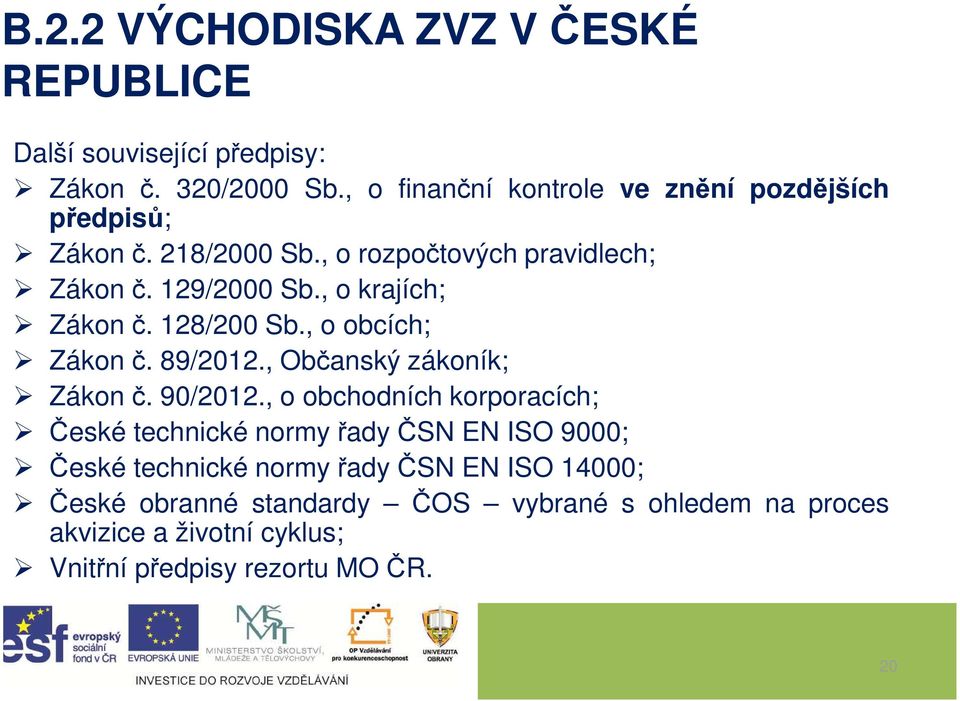 , o krajích; Zákonč. 128/200 Sb., o obcích; Zákon č. 89/2012., Občanský zákoník; Zákon č. 90/2012.