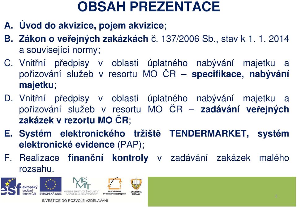 Vnitřní předpisy v oblasti úplatného nabývání majetku a pořizování služeb v resortu MO ČR zadávání veřejných zakázek v rezortu MOČR; E.