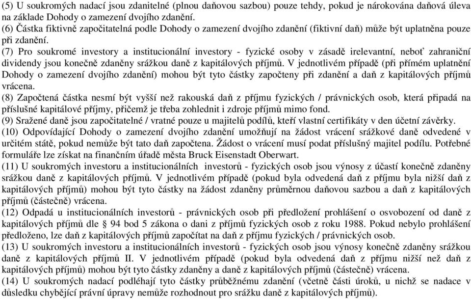 (7) Pro soukromé investory a institucionální investory - fyzické osoby v zásadě irelevantní, neboť zahraniční dividendy jsou konečně zdaněny srážkou daně z kapitálových příjmů.